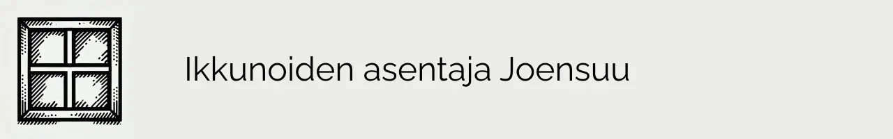 Ikkunoiden asentaja Joensuu